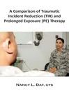 A Comparison of Traumatic Incident Reduction (TIR) and Prolonged Exposure (PE) Therapy (eBook)